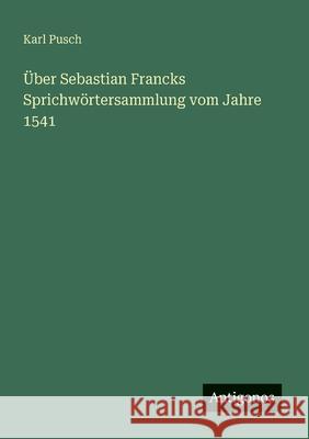 ?ber Sebastian Francks Sprichw?rtersammlung vom Jahre 1541 Karl Pusch 9783563162200 Antigonos Verlag - książka