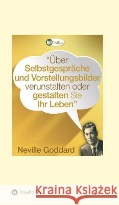 Über Selbstgespräche und Vorstellungsbilder verunstalten oder gestalten Sie Ihr Leben Neville Lancelot Goddard 9783743918405 Tredition Gmbh - książka