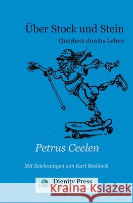 Über Stock und Stein: Querbeet durchs Leben Petrus Ceelen, Karl Bechloch 9781937570873 Dignity Press - książka