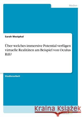 Über welches immersive Potential verfügen virtuelle Realitäten am Beispiel von Oculus Rift? Sarah Westphal 9783668680067 Grin Verlag - książka