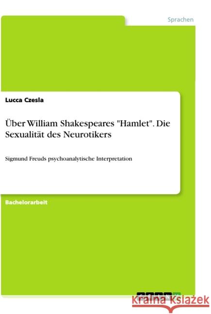 Über William Shakespeares Hamlet. Die Sexualität des Neurotikers: Sigmund Freuds psychoanalytische Interpretation Czesla, Lucca 9783346076021 Grin Verlag - książka