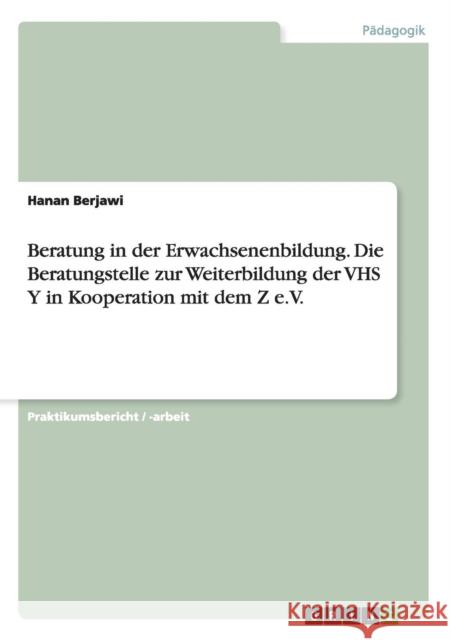 Beratung in der Erwachsenenbildung. Die Beratungstelle zur Weiterbildung der VHS Y in Kooperation mit dem Z e.V. Hanan Berjawi 9783668188839 Grin Verlag - książka