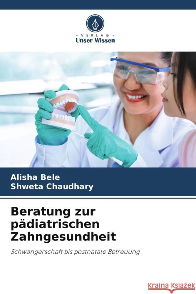 Beratung zur pädiatrischen Zahngesundheit Bele, Alisha, Chaudhary, Shweta 9786208715410 Verlag Unser Wissen - książka