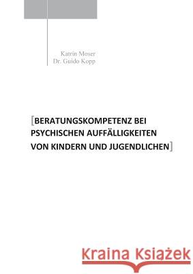 Beratungskompetenz bei psychischen Auffälligkeiten von Kindern und Jugendlichen Katrin Moser Guido Kopp 9783743103115 Books on Demand - książka