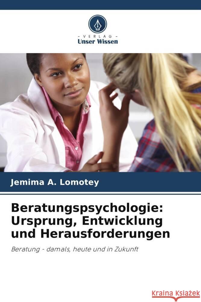 Beratungspsychologie: Ursprung, Entwicklung und Herausforderungen A. Lomotey, Jemima 9786204877631 Verlag Unser Wissen - książka