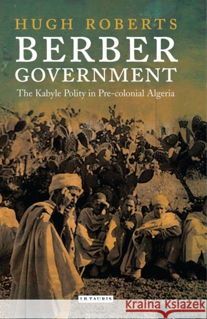 Berber Government: The Kabyle Polity in Pre-Colonial Algeria Roberts, Hugh 9781845112516  - książka