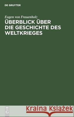 Überblick Über Die Geschichte Des Weltkrieges Eugen Von Frauenholz 9783110641097 Walter de Gruyter - książka