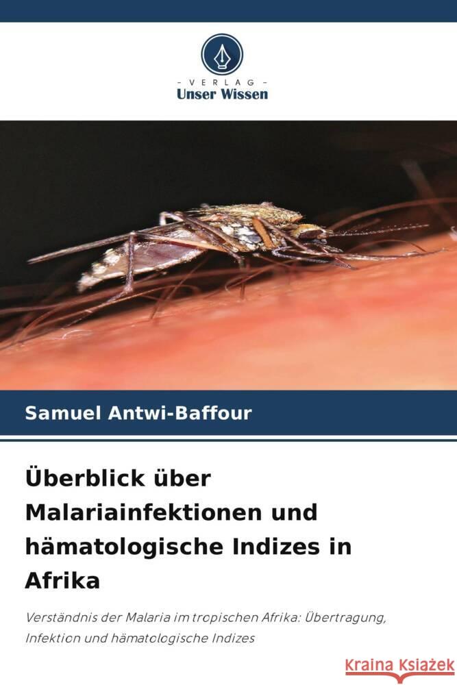 Überblick über Malariainfektionen und hämatologische Indizes in Afrika Antwi-Baffour, Samuel 9786208300043 Verlag Unser Wissen - książka