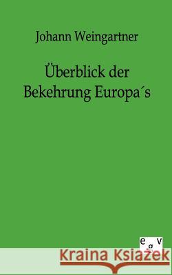 Überblick der Bekehrung Europas Weingartner, Johann 9783863821951 Europäischer Geschichtsverlag - książka