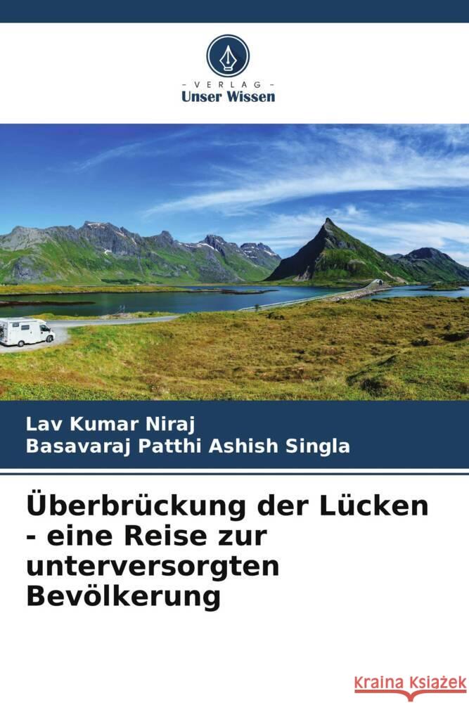 ?berbr?ckung der L?cken - eine Reise zur unterversorgten Bev?lkerung Lav Kumar Niraj Basavaraj Patthi Ashis 9786207230433 Verlag Unser Wissen - książka