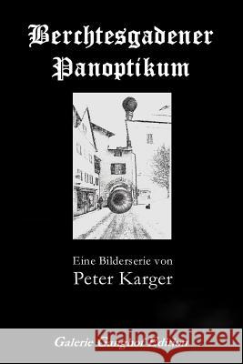 Berchtesgadener Panoptikum: Eine Bilderserie Peter Karger Ulrich Karger 9781505263824 Createspace - książka