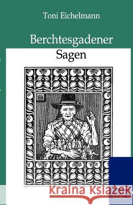 Berchtesgadener Sagen Eichelmann, Toni 9783846000786 Salzwasser-Verlag - książka