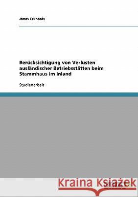 Berücksichtigung von Verlusten ausländischer Betriebsstätten beim Stammhaus im Inland Jonas Eckhardt 9783638650274 Grin Verlag - książka