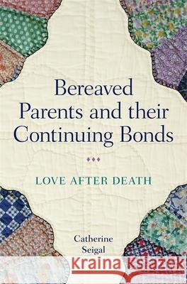 Bereaved Parents and Their Continuing Bonds: Love After Death Seigal, Catherine 9781785923265 Jessica Kingsley Publishers - książka