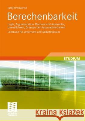 Berechenbarkeit: Logik, Argumentation, Rechner Und Assembler, Unendlichkeit, Grenzen Der Automatisierbarkeit Lehrbuch Für Unterricht Un Hromkovic, Juraj 9783834815095 Vieweg+Teubner - książka