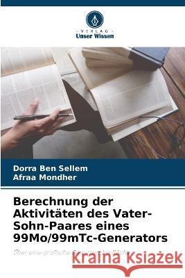 Berechnung der Aktivitaten des Vater-Sohn-Paares eines 99Mo/99mTc-Generators Dorra Ben Sellem Afraa Mondher  9786206190974 Verlag Unser Wissen - książka