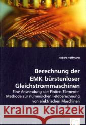 Berechnung der EMK bürstenloser Gleichstrommaschinen : Eine Anwendung der Finiten-Elemente-Methode zur numerischen Feldberechnung von elektrischen Maschinen Hoffmann, Robert 9783639060263 VDM Verlag Dr. Müller - książka