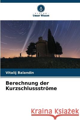 Berechnung der Kurzschlussstroeme Vitalij Balandin   9786205622957 Verlag Unser Wissen - książka