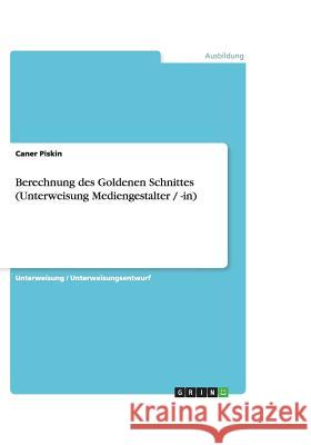 Berechnung des Goldenen Schnittes (Unterweisung Mediengestalter / -in) Caner Piskin 9783638598767 Grin Verlag - książka