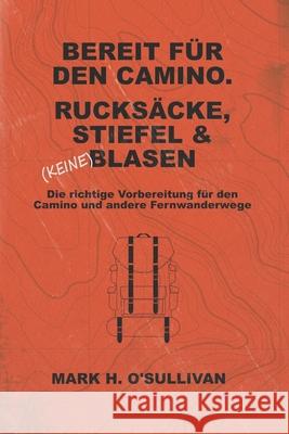 Bereit Fur Den Camino. Rucksacke, Stiefel & (Keine) Blasen.: Die richtige Vorbereitung fur den Camino und andere Fernwanderwege Diane Davies Bari Kerton Mark H. O'Sullivan 9781074302214 Independently Published - książka