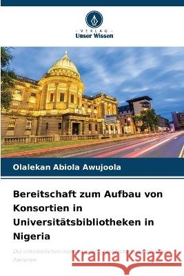 Bereitschaft zum Aufbau von Konsortien in Universitätsbibliotheken in Nigeria Olalekan Abiola Awujoola 9786205368183 Verlag Unser Wissen - książka