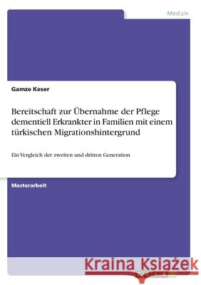 Bereitschaft zur Übernahme der Pflege dementiell Erkrankter in Familien mit einem türkischen Migrationshintergrund: Ein Vergleich der zweiten und drit Keser, Gamze 9783346291677 Grin Verlag - książka