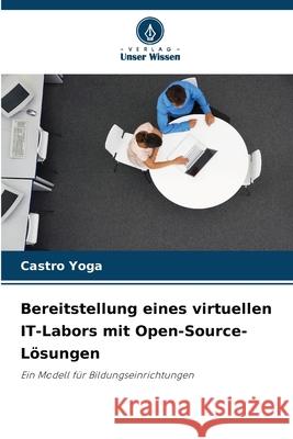 Bereitstellung eines virtuellen IT-Labors mit Open-Source-Lösungen Yoga, Castro 9786200067647 Verlag Unser Wissen - książka