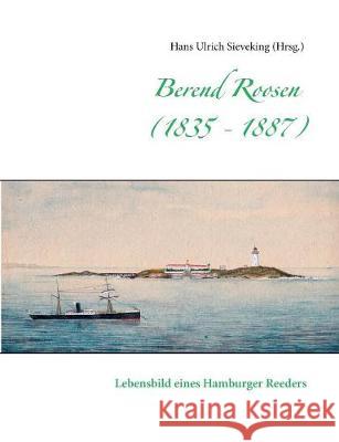 Berend Roosen (1835 - 1887): Lebensbild eines Hamburger Reeders Sieveking, Hans Ulrich 9783748140474 Books on Demand - książka