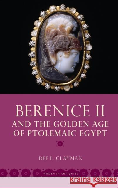 Berenice II and the Golden Age of Ptolemaic Egypt Dee L. Clayman 9780195370881 Oxford University Press, USA - książka