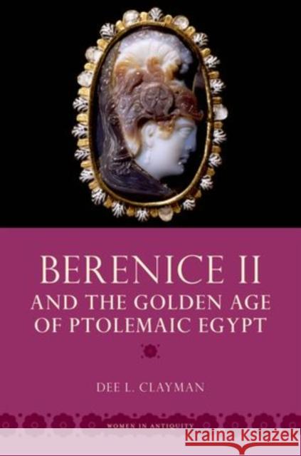Berenice II and the Golden Age of Ptolemaic Egypt Dee L. Clayman 9780195370898 Oxford University Press, USA - książka
