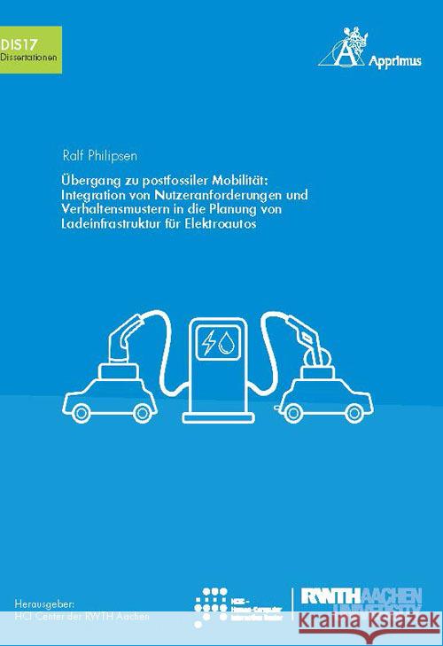 Übergang zu postfossiler Mobilität: Integration von Nutzeranforderungen und Verhaltensmustern in die Planung von Ladeinfrastruktur für Elektroautos Philipsen, Ralf 9783985550814 Apprimus Verlag - książka