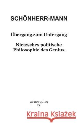 Übergang zum Untergang: Nietzsches politische Philosophie des Genius Schönherr-Mann, Hans-Martin 9783756819478 Books on Demand - książka