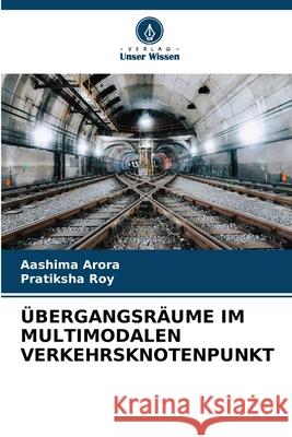 ?bergangsr?ume Im Multimodalen Verkehrsknotenpunkt Aashima Arora Pratiksha Roy 9786207942053 Verlag Unser Wissen - książka