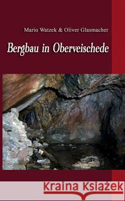 Bergbau in Oberveischede Mario Watzek Oliver Glasmacher 9783738641226 Books on Demand - książka