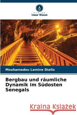 Bergbau und raumliche Dynamik im Sudosten Senegals Mouhamadou Lamine Diallo   9786205992340 Verlag Unser Wissen - książka