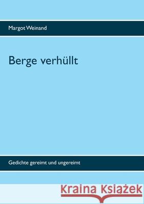 Berge verhüllt: Gedichte gereimt und ungereimt Margot Weinand 9783752626063 Books on Demand - książka