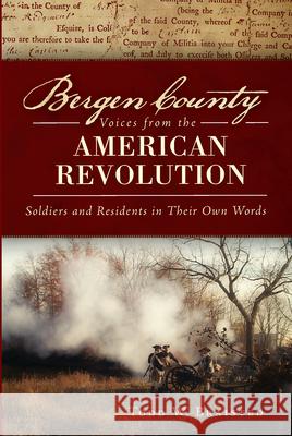 Bergen County Voices from the American Revolution:: Soldiers and Residents in Their Own Words Todd W. Braisted 9781609498368 History Press - książka