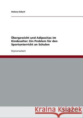 Übergewicht und Adipositas im Kindesalter. Ein Problem für den Sportunterricht an Schulen Eckert, Helena 9783638711456 Grin Verlag - książka