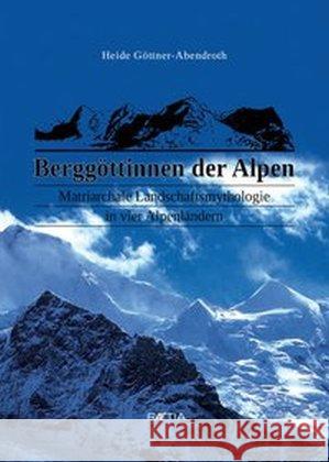 Berggöttinnen der Alpen : Matriarchale Landschaftsmythologie in vier Alpenländern Göttner-Abendroth, Heide 9788872835562 Edition Raetia - książka