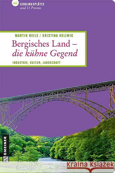 Bergisches Land - die kühne Gegend : Industrie, Kultur, Landschaft. 66 Lieblingsplätze und 11 Promis Beils, Martin; Hellwig, Kristina 9783839215500 Gmeiner - książka