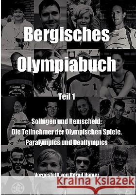 Bergisches Olympiabuch Teil 1: Solingen und Remscheid: Die Teilnehmer der Olympischen Spiele, Paralympics und Deaflympics Hamer, Bernd 9783837054248 Bod - książka