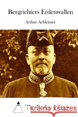 Bergrichters Erdenwallen Arthur Achleitner The Perfect Library 9781512290813 Createspace - książka