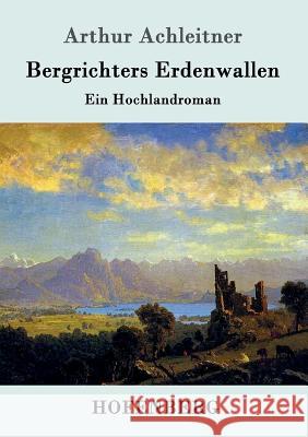 Bergrichters Erdenwallen: Ein Hochlandroman Arthur Achleitner 9783861990123 Hofenberg - książka