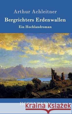 Bergrichters Erdenwallen: Ein Hochlandroman Arthur Achleitner 9783861990130 Hofenberg - książka