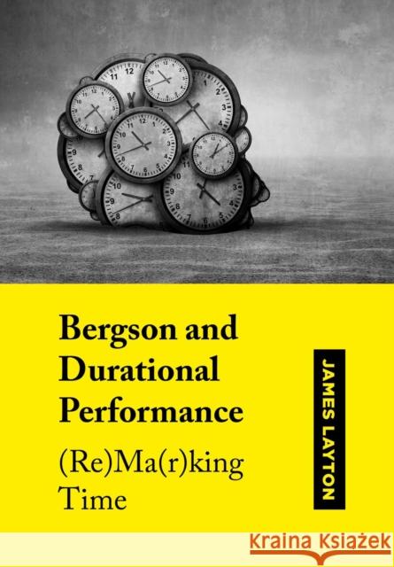 Bergson and Durational Performance: (Re)Ma(r)King Time Layton, James 9781789386226 Intellect (UK) - książka