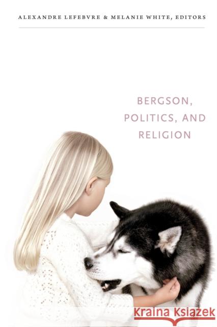 Bergson, Politics, and Religion Alexandre Lefebvre Melanie White 9780822352754 Duke University Press - książka