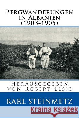 Bergwanderungen in Albanien: (1903-1905) Karl Steinmetz Robert Elsie 9781537633398 Createspace Independent Publishing Platform - książka