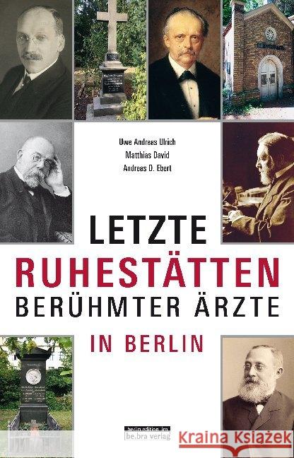 Berühmte Berliner Ärzte : und ihre letzten Ruhestätten Ulrich, Uwe Andreas; David, Matthias; Ebert, Andreas D. 9783814802527 Berlin Edition im bebra verlag - książka