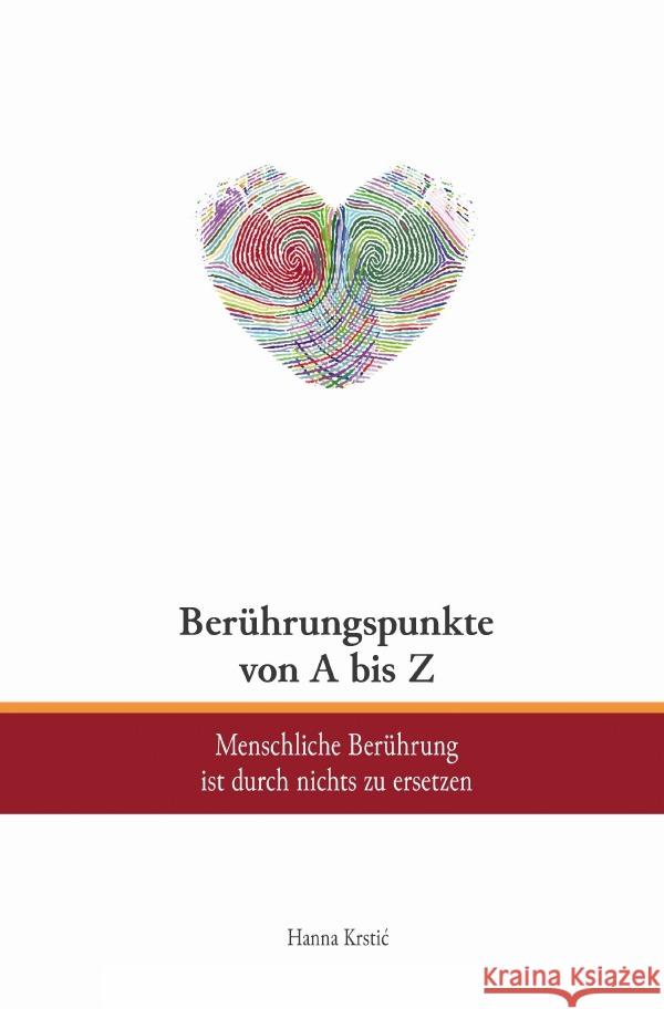 Berührungspunkte von A bis Z : Menschliche Berührung ist durch nichts zu ersetzen Krstic, Hanna 9783750258723 epubli - książka