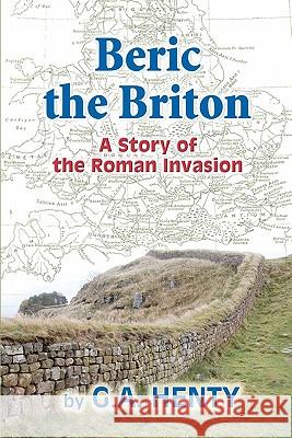 Beric the Briton: A Story of the Roman Invasion G. A. Henty C. Highsmith 9781453656051 Createspace - książka